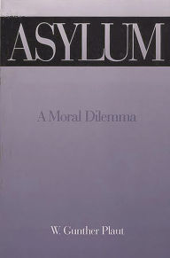Title: Asylum: A Moral Dilemma, Author: W. Gunther Plaut