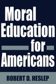 Title: Moral Education for Americans, Author: Robert D. Heslep