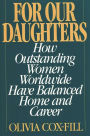 For Our Daughters: How Outstanding Women Worldwide Have Balanced Home and Career