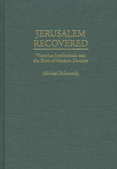 Jerusalem Recovered: Victorian Intellectuals and the Birth of Modern Zionism