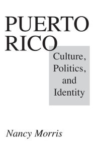 Title: Puerto Rico: Culture, Politics, and Identity, Author: Nancy Morris