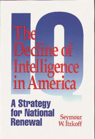 Title: The Decline of Intelligence in America: A Strategy for National Renewal, Author: Seymour W. Itzkoff