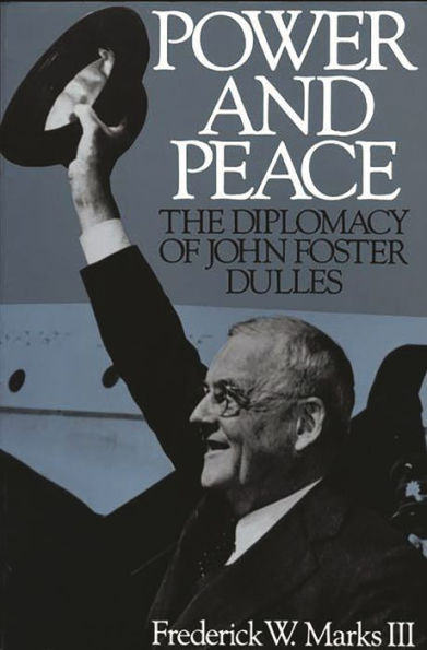 Power and Peace: The Diplomacy of John Foster Dulles / Edition 1