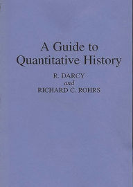 Title: A Guide to Quantitative History / Edition 1, Author: Robert Darcy