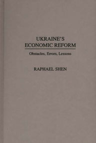 Title: Ukraine's Economic Reform: Obstacles, Errors, Lessons, Author: Raphael Shen