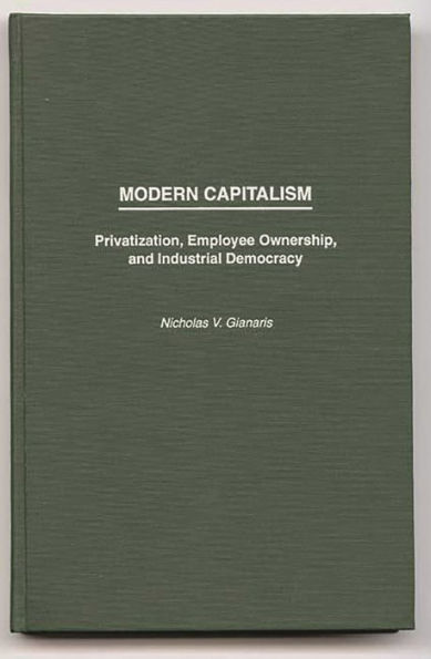 Modern Capitalism: Privatization, Employee Ownership, and Industrial Democracy / Edition 1