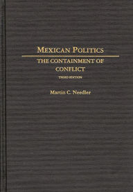 Title: Mexican Politics: The Containment of Conflict / Edition 3, Author: Martin Needler