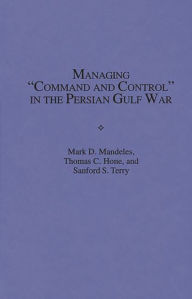 Title: Managing Command and Control in the Persian Gulf War, Author: Thomas C. Hone