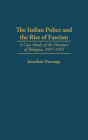 The Italian Police and the Rise of Fascism: A Case Study of the Province of Bologna, 1897-1925