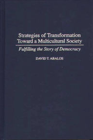 Title: Strategies of Transformation Toward a Multicultural Society: Fulfilling the Story of Democracy, Author: David T. Abalos