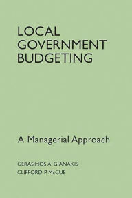 Title: Local Government Budgeting: A Managerial Approach / Edition 1, Author: Gerasimos A. Gianakis