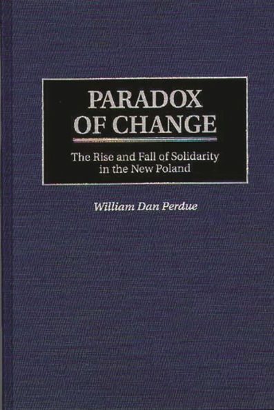 Paradox of Change: The Rise and Fall of Solidarity in the New Poland