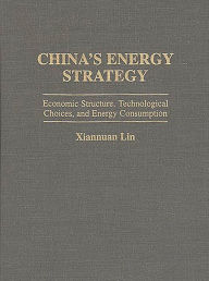 Title: China's Energy Strategy: Economic Structure, Technological Choices, and Energy Consumption, Author: Xiannuan Lin
