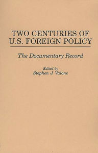 Title: Two Centuries of U.S. Foreign Policy: The Documentary Record / Edition 1, Author: Stephen Valone