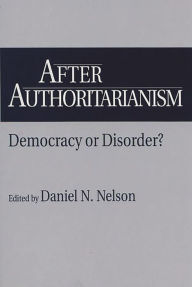 Title: After Authoritarianism: Democracy or Disorder?, Author: Daniel Nelson