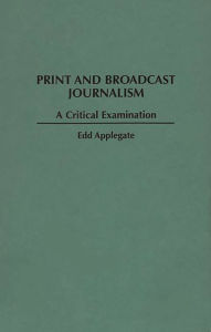 Title: Print and Broadcast Journalism: A Critical Examination, Author: Edd C. Applegate