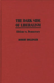 Title: The Dark Side of Liberalism: Elitism vs. Democracy, Author: Robert Hollinger