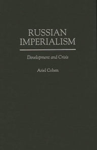 Title: Russian Imperialism: Development and Crisis, Author: Ariel Cohen