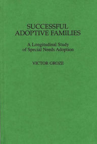 Title: Successful Adoptive Families: A Longitudinal Study of Special Needs Adoption, Author: Victor K. Groza