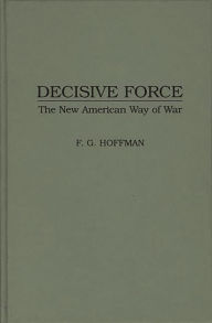 Title: Decisive Force: The New American Way of War, Author: Bruce I. Gudmundsson