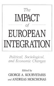 Title: The Impact of European Integration: Political, Sociological, and Economic Changes / Edition 1, Author: George Kourvetaris