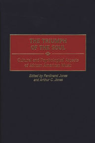Title: The Triumph of the Soul: Cultural and Psychological Aspects of African American Music, Author: Ferdinand  Jones