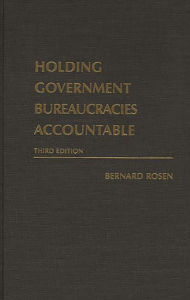 Title: Holding Government Bureaucracies Accountable / Edition 3, Author: Bernard Rosen
