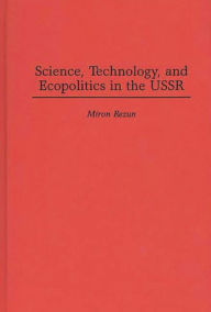 Title: Science, Technology, and Ecopolitics in the USSR, Author: Miron Rezun