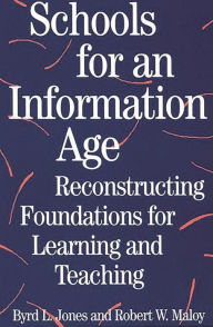 Title: Schools for an Information Age: Reconstructing Foundations for Learning and Teaching, Author: Robert W. Maloy