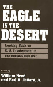 Title: The Eagle in the Desert: Looking Back on U. S. Involvement in the Persian Gulf War, Author: William P. Head