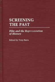 Title: Screening the Past: Film and the Representation of History, Author: Tony Barta