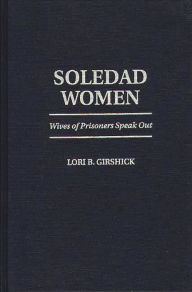 Title: Soledad Women: Wives of Prisoners Speak Out, Author: Lori B. Girshick