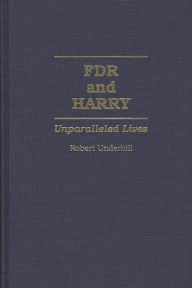 Title: FDR and Harry: Unparalleled Lives, Author: Robert Underhill