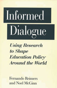Title: Informed Dialogue: Using Research to Shape Education Policy Around the World / Edition 1, Author: Noel Mcginn