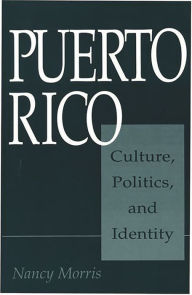 Title: Puerto Rico: Culture, Politics, and Identity / Edition 1, Author: Nancy Morris