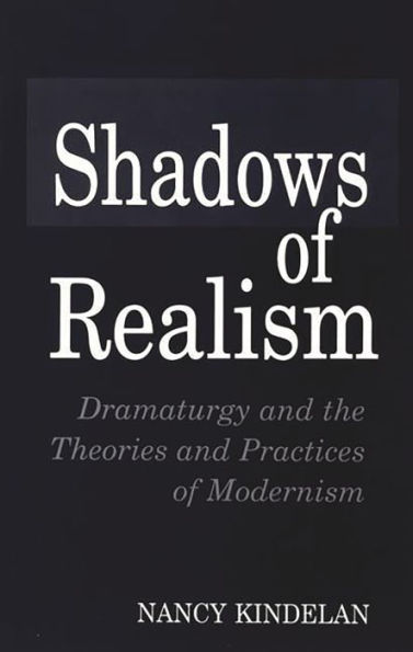 Shadows of Realism: Dramaturgy and the Theories and Practices of Modernism / Edition 1