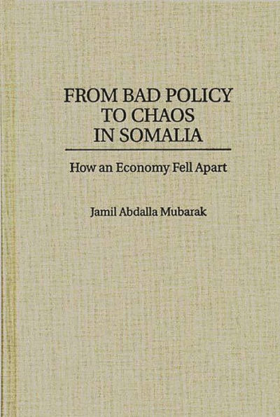 From Bad Policy to Chaos in Somalia: How an Economy Fell Apart / Edition 1