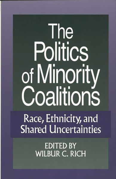 The Politics of Minority Coalitions: Race, Ethnicity, and Shared Uncertainties / Edition 1