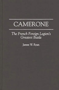 Title: Camerone: The French Foreign Legion's Greatest Battle, Author: Rosemary Rohmer