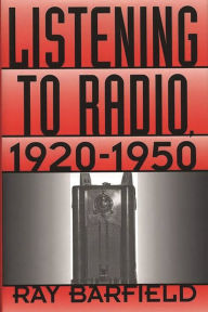 Title: Listening to Radio, 1920-1950, Author: Ray Barfield