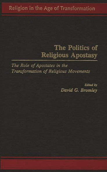 The Politics of Religious Apostasy: The Role of Apostates in the Transformation of Religious Movements / Edition 1