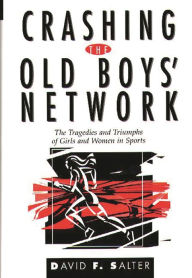 Title: Crashing the Old Boys' Network: The Tragedies and Triumphs of Girls and Women in Sports, Author: David F. Salter