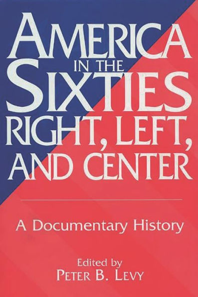 America in the Sixties--Right, Left, and Center: A Documentary History / Edition 1