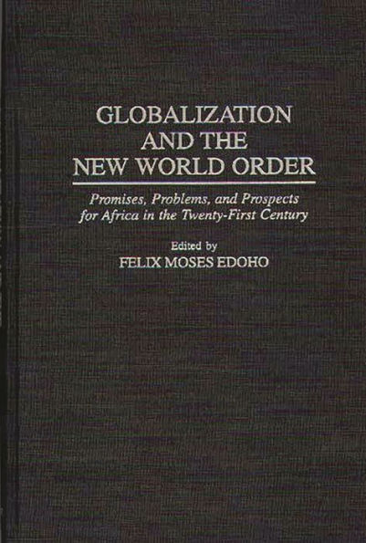 Globalization and the New World Order: Promises, Problems, and Prospects for Africa in the Twenty-First Century