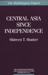 Title: Central Asia Since Independence / Edition 1, Author: Shireen T. Hunter