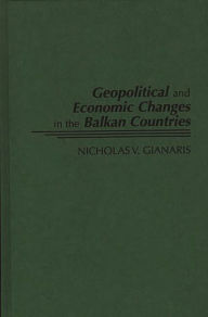 Title: Geopolitical and Economic Changes in the Balkan Countries / Edition 1, Author: Nicholas V. Gianaris