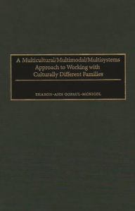 Title: A Multicultural/Multimodal/Multisystems Approach to Working with Culturally Different Families, Author: Sharon-Ann Gopaul-Mcnicol