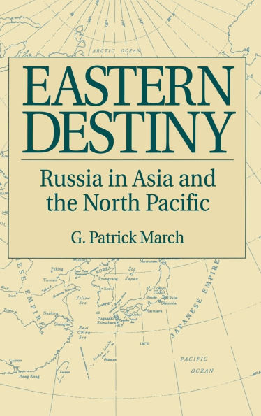 Eastern Destiny: Russia in Asia and the North Pacific