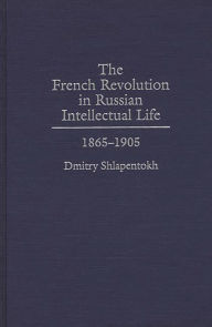 Title: The French Revolution in Russian Intellectual Life: 1865-1905, Author: Dmitry Shlapentokh