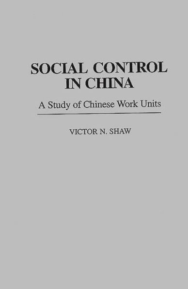 Social Control in China: A Study of Chinese Work Units